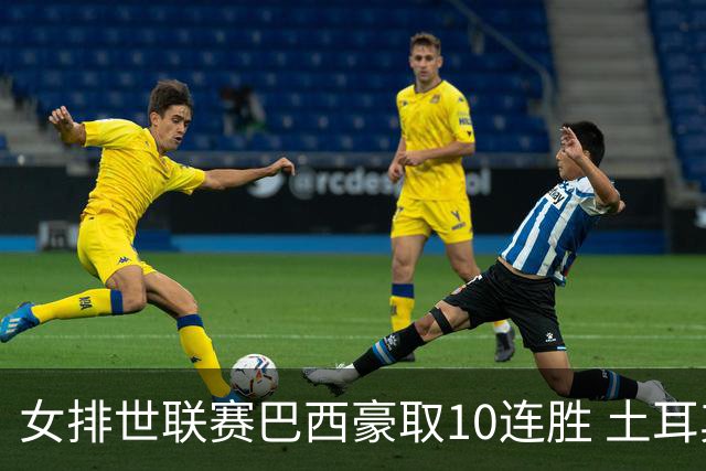 女排世联赛巴西豪取10连胜 土耳其3-1挫多米尼加